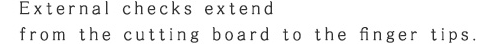External checks extend from the cutting board to the finger tips.